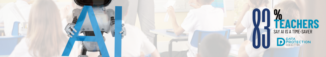 Transparent image of a teacher at the front of a class teaching children.  Robot holding AI in blue letters. Text in blue and black: 83% teacher say AI is a time saver. Data Protection Education logo